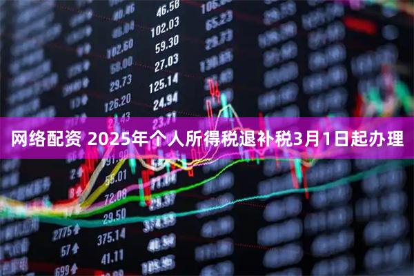 网络配资 2025年个人所得税退补税3月1日起办理