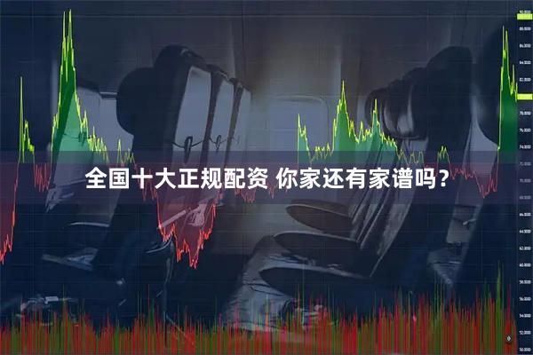 全国十大正规配资 你家还有家谱吗？